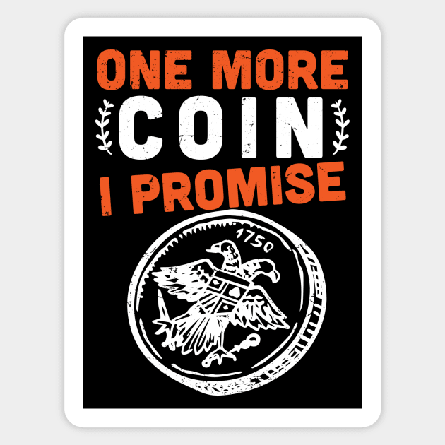 One more coin I promise -  Coins collector -  coin collecting lover Sticker by Anodyle